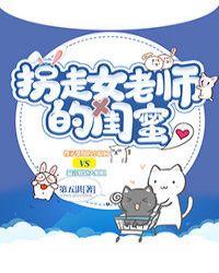 拐走女老师的闺蜜全文