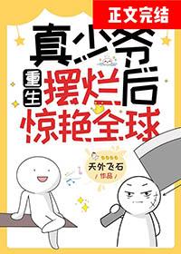 真少爷重生摆烂后惊艳全球全文