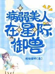 病弱美人在星际御兽免费