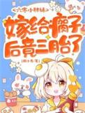 嫁给瘸子后竟三胎了合集