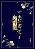 离婚后前夫他后悔了免费