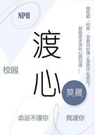 渡心(校园 NPH)最新章节-渡心(校园 NPH)TXT