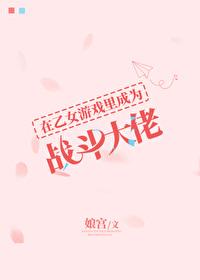 在乙女恋爱游戏里逃生笔趣阁