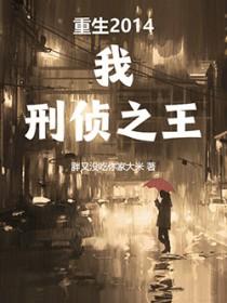 重生2014我刑侦之王全文