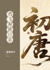 初唐鸡飞狗跳日常(基建) 濯濯韶华 免费