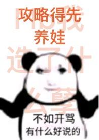攻略得先养娃by摘菜买鱼全文免费阅读